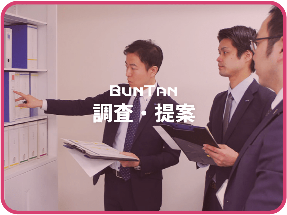 調査・提案｜BUNTAN｜担当者様との打ち合わせの後、現状の文書保管状況を調査・確認し、規定や法令も踏まえて、最適な文書管理の運用方法をご提案します｜情報リスク対策・業務効率化｜株式会社SRI｜文書管理システム｜buntan-legal.com